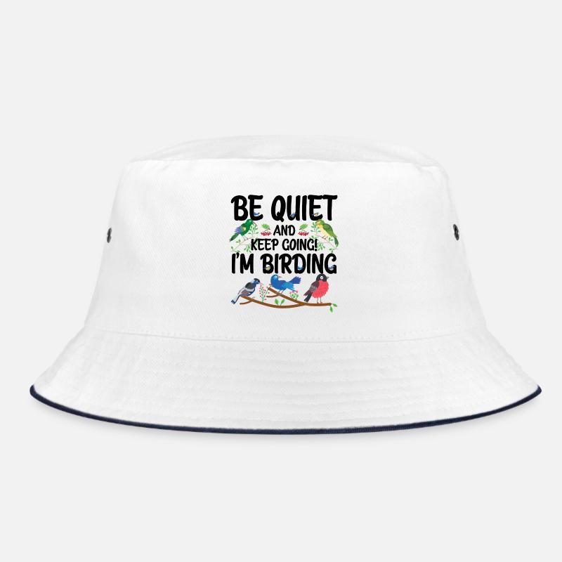 Be Quiet and Keep Going - I'm Birding Bucket Hat