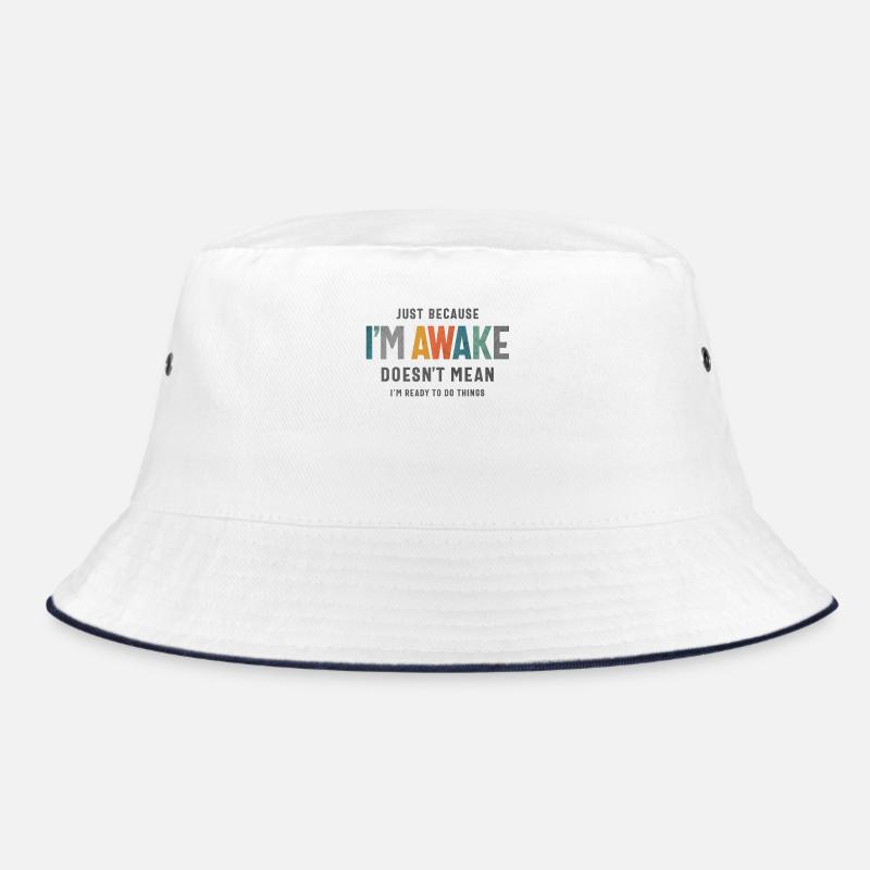 Just Because I’m Awake - Funny Saying for Teens Bucket Hat