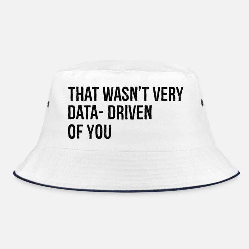 that wasn't very data driven of you Bucket Hat