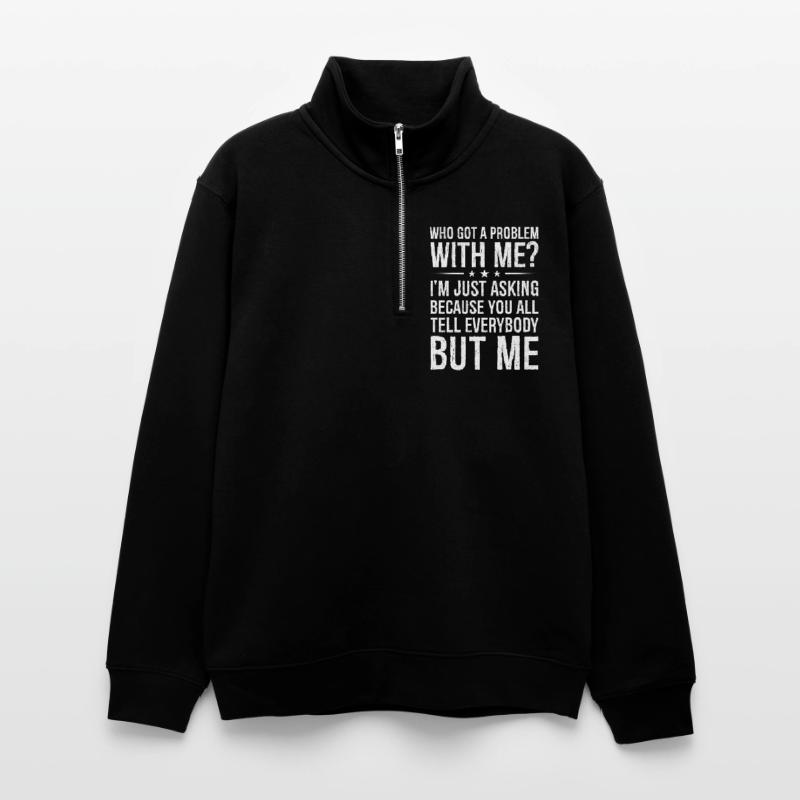 who got a problem with me I m just asking because Unisex sweater with zip collar