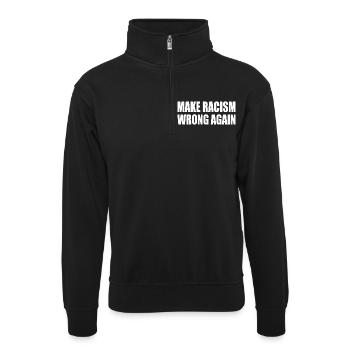make racism wrong again - Unisex Pullover mit Zip-Kragen - Schwarz - Vorne
