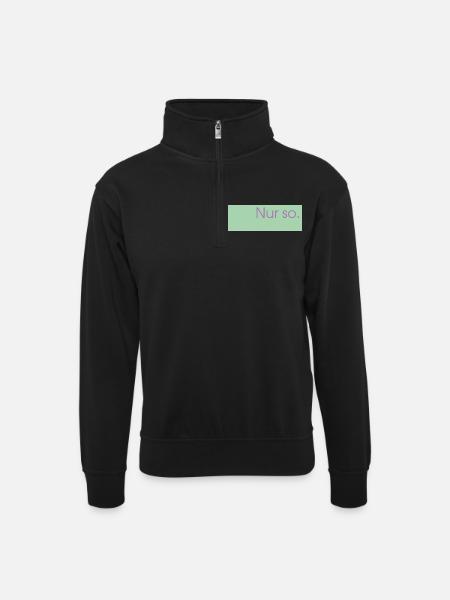 Nur so.  - Unisex Pullover mit Zip-Kragen - Schwarz