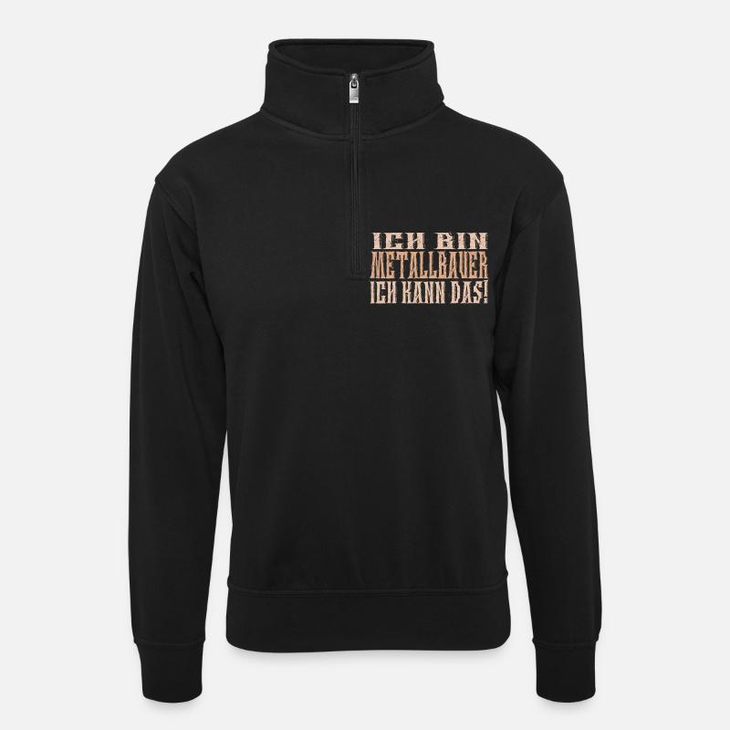 Ich bin Metallbauer - Unisex Pullover mit Zip-Kragen - Schwarz