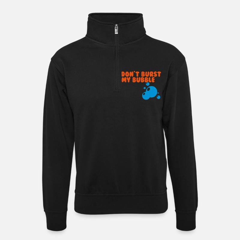 don't burst my bubble - Unisex Pullover mit Zip-Kragen - Schwarz