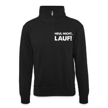heul nicht lauf - Unisex Pullover mit Zip-Kragen - Schwarz - Vorne