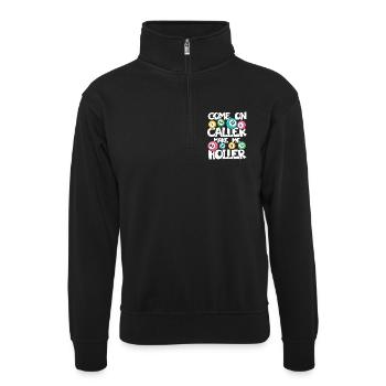 COME ON CALLER MAKE ME HOLLER - Unisex Pullover mit Zip-Kragen - Schwarz - Vorne