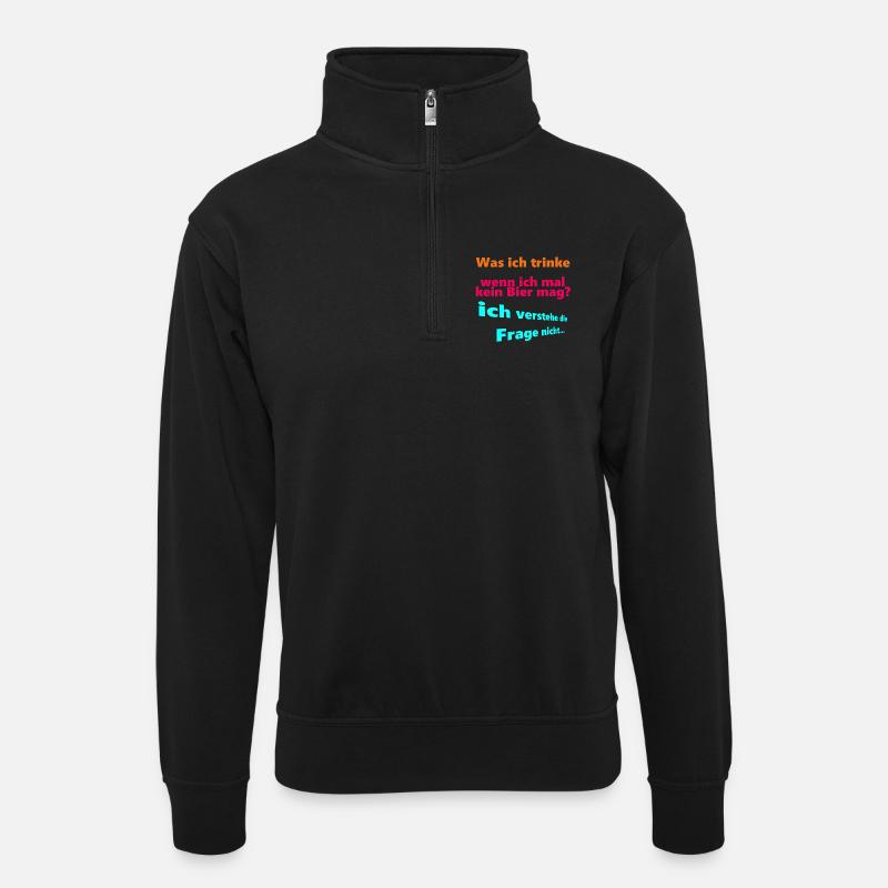 Was ich trinke, wenn ich mal kein Bier mag? - Unisex Pullover mit Zip-Kragen - Schwarz