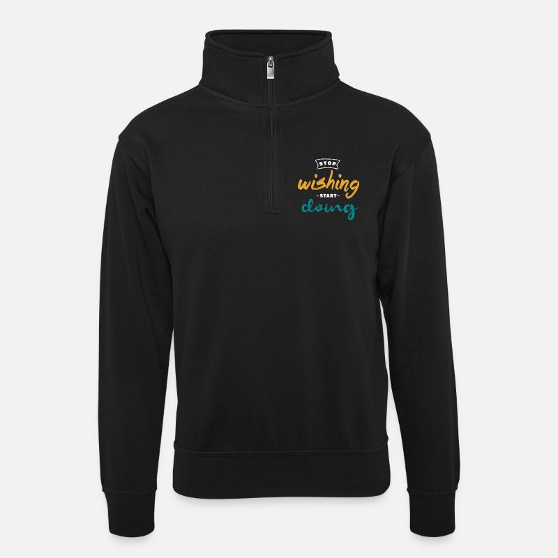 Stop Wishing Start Doing - Motivation Design - Unisex Pullover mit Zip-Kragen - Schwarz