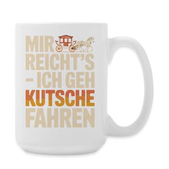  Mir Reichts Ich Geh Kutsche Fahren Lustiger - Große Tasse 440 ml - Weiß - Rechts
