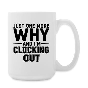 Just One More Why and I’m Clocking Out - Large Mug 440 ml - white - Right