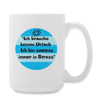 Ich brauche keinen Urlaub – Stress-Look - Große Tasse 440 ml - Weiß - Rechts