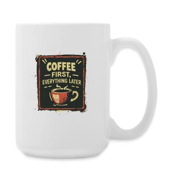 Coffee First, Everything Later Kaffe Spruch Lustig - Große Tasse 440 ml - Weiß - Rechts