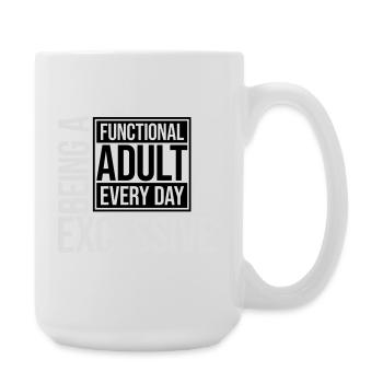 Being A Functional Adult Every Day Seems Excessive - Large Mug 440 ml - white - Right