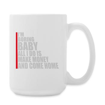 I'm Boring Baby All I Do Is Make Money Come Home - Large Mug 440 ml - white - Right