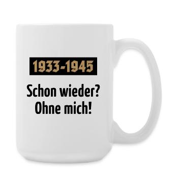 1933-1945 – Schon Wieder? Ohne Mich! (POS 2C) - Große Tasse 440 ml - Weiß - Rechts