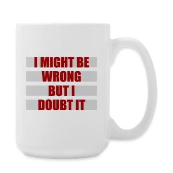 I Might Be Wrong But I Doubt It Funny Sarcastic - Large Mug 440 ml - white - Right