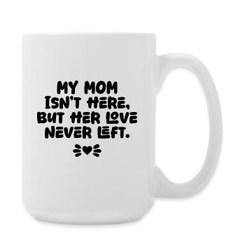 My Mom Isn’t Here But Her Love Never Left Memorial - Large Mug 440 ml - white - Right