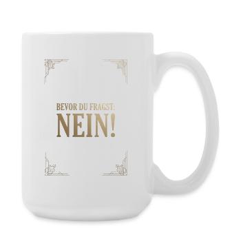 BEVOR DU FRAGST: NEIN! - Große Tasse 440 ml - Weiß - Rechts