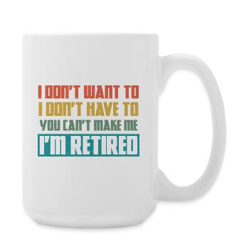 I Don't Want To I Don't Have To I'm Retired - Large Mug 440 ml - white - Right
