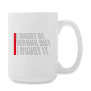 I Might Be Wrong But I Doubt It Funny Sarcastic - Large Mug 440 ml - white - Right