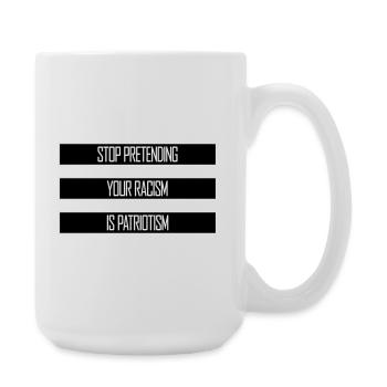 Stop Pretending Your Racism Is Patriotism Politics - Large Mug 440 ml - white - Right