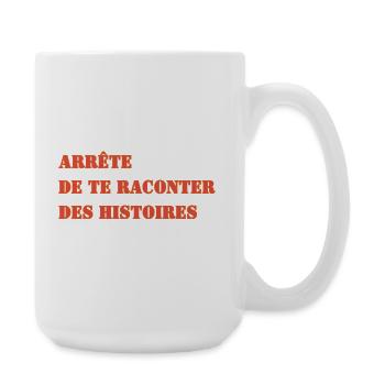 ARRÊTE DE TE RACONTER DES HISTOIRES - Grande tasse 440 ml - blanc - Droite