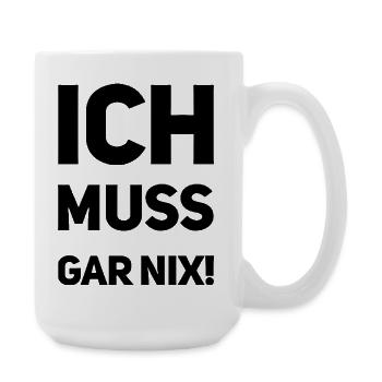 ich muss garnix - Große Tasse 440 ml - Weiß - Rechts