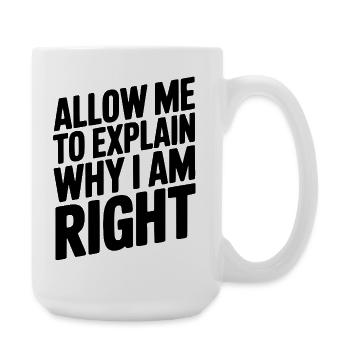 Allow Me To Explain Why I Am Right - Large Mug 440 ml - white - Right