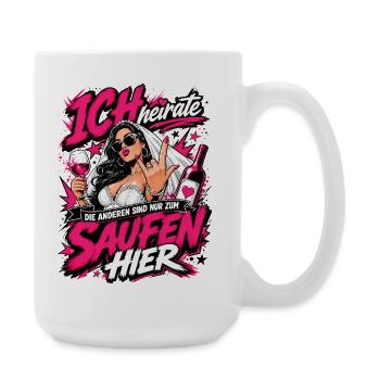 Ich heirate die anderen zum Saufen hier JGA Braut - Große Tasse 440 ml - Weiß - Rechts