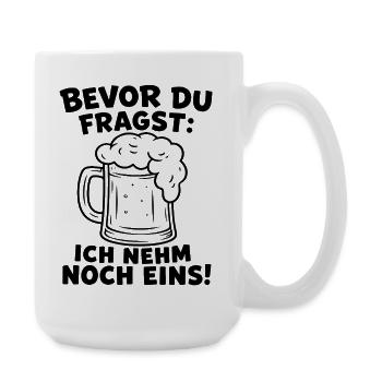 Bevor du fragst: Ich nehm noch eins! Lustiges Bier - Große Tasse 440 ml - Weiß - Rechts