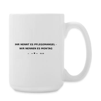 Ihr nennt es Pflegemangel wir nennen es Montag  - Große Tasse 440 ml - Weiß - Rechts