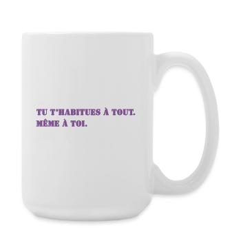 TU T’HABITUES À TOUT. MÊME À TOI. - Grande tasse 440 ml - blanc - Droite