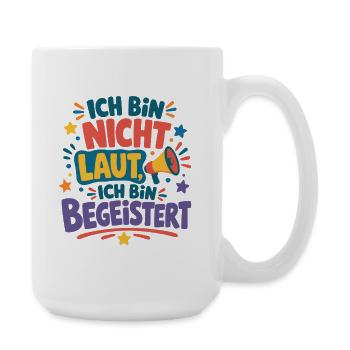 Ich bin nicht laut ich bin begeistert Spruch - Große Tasse 440 ml - Weiß - Rechts