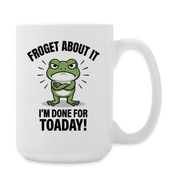 Froget About It I'm Done For Toaday - Large Mug 440 ml - white - Right