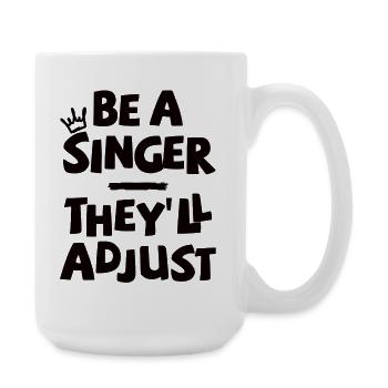 Be a Singer. They'll adjust. - Large Mug 440 ml - white - Right