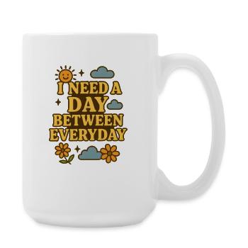 Ich brauche einen Tag zwischen alltäglichen lustigen Sprüchen - Große Tasse 440 ml - Weiß - Rechts