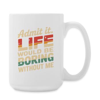 Admettez-le, la vie serait ennuyeuse sans moi drôle - Grande tasse 440 ml - blanc - Droite