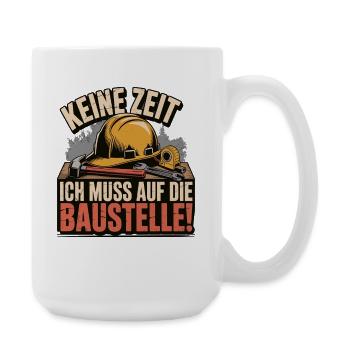 Keine Zeit – Ich muss auf die Baustelle - Große Tasse 440 ml - Weiß - Rechts