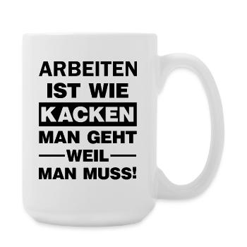 Arbeit ist wie Kacken Du gehst weil du musst  - Große Tasse 440 ml - Weiß - Rechts