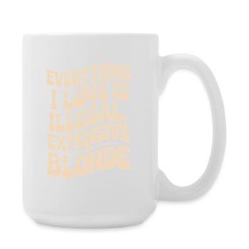 Everything I Love Illegal Expensive Blonde Männer - Große Tasse 440 ml - Weiß - Rechts