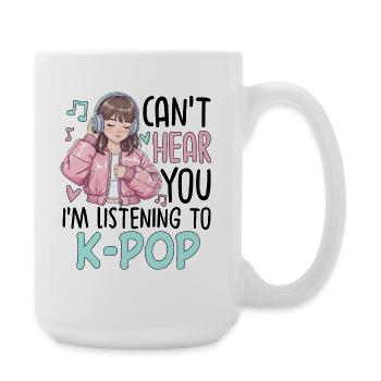 Can't Hear You Im Listening To K-Pop - Große Tasse 440 ml - Weiß - Rechts