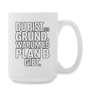 Du bist der Grund warum es Plan B gibt - Große Tasse 440 ml - Weiß - Rechts