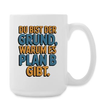 Du bist der Grund warum es Plan B gibt - Große Tasse 440 ml - Weiß - Rechts