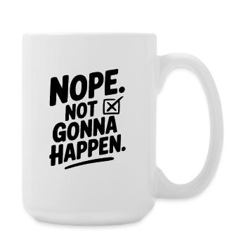Nope. Not Gonna Happen. - Large Mug 440 ml - white - Right