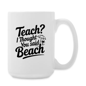 Lehren? Ich dachte, du hast Strand gesagt - Große Tasse 440 ml - Weiß - Rechts