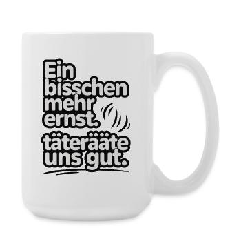 Ein bisschen mehr Ernst täterätäte uns gut - Große Tasse 440 ml - Weiß - Rechts