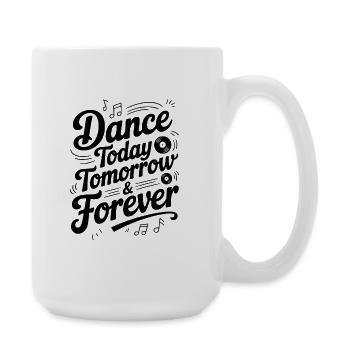 Dance Today Tomorrow & Forever - Large Mug 440 ml - white - Right