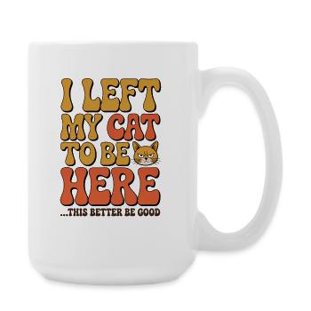 I Left My Cats To Be Here This Better Be Good - Large Mug 440 ml - white - Right