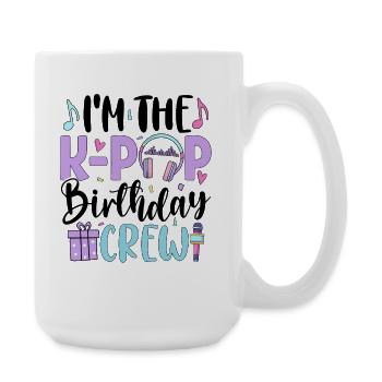 I'm The K Pop Birthday Crew - Large Mug 440 ml - white - Right