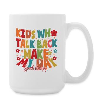 Kids Who Talk Back Make My Day Speech Pathologist - Large Mug 440 ml - white - Right